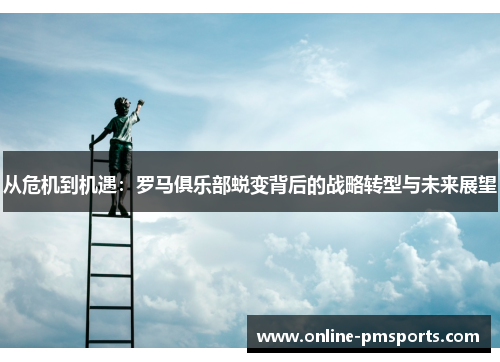 从危机到机遇：罗马俱乐部蜕变背后的战略转型与未来展望