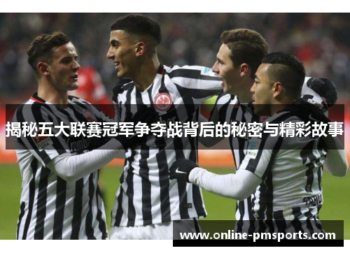 揭秘五大联赛冠军争夺战背后的秘密与精彩故事