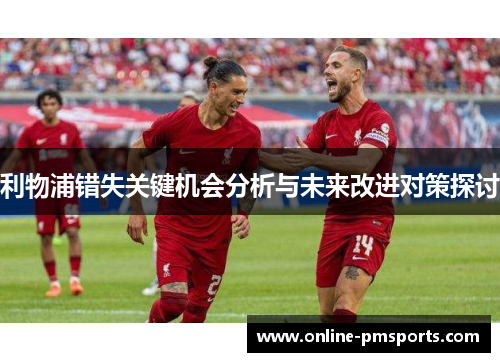 利物浦错失关键机会分析与未来改进对策探讨