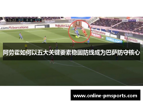 阿劳霍如何以五大关键要素稳固防线成为巴萨防守核心